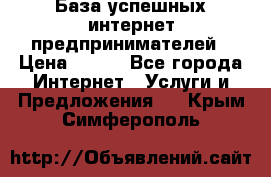 База успешных интернет предпринимателей › Цена ­ 600 - Все города Интернет » Услуги и Предложения   . Крым,Симферополь